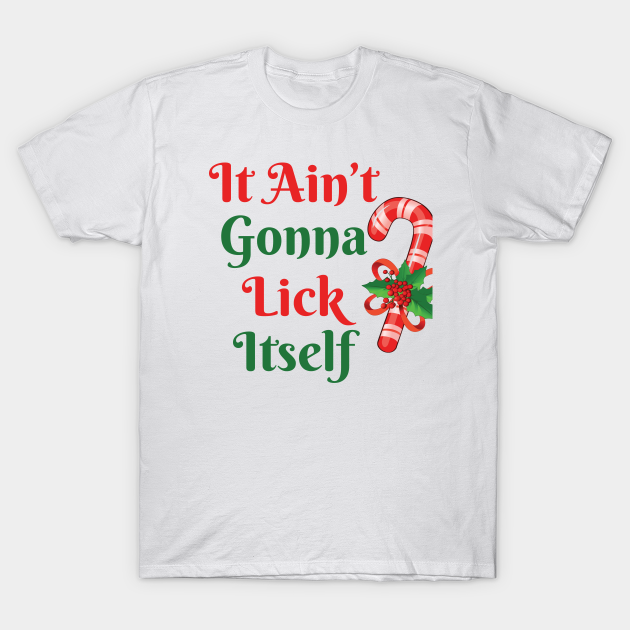 It Ain't Gonna Lick Itself | Candy Cane - Candy Cane - T-Shirt | TeePublic